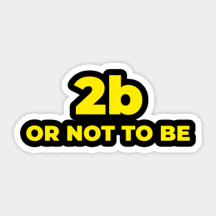 2B OR NOT TO BE Sticker